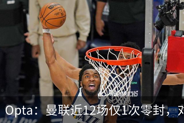 Opta：曼联近12场仅1次零封，对手为沙巴巴库